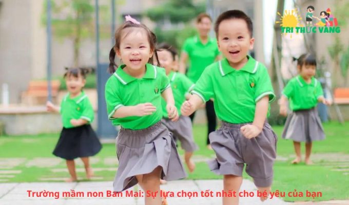 Trường mầm non Ban Mai: Sự lựa chọn tốt nhất cho bé yêu của bạn